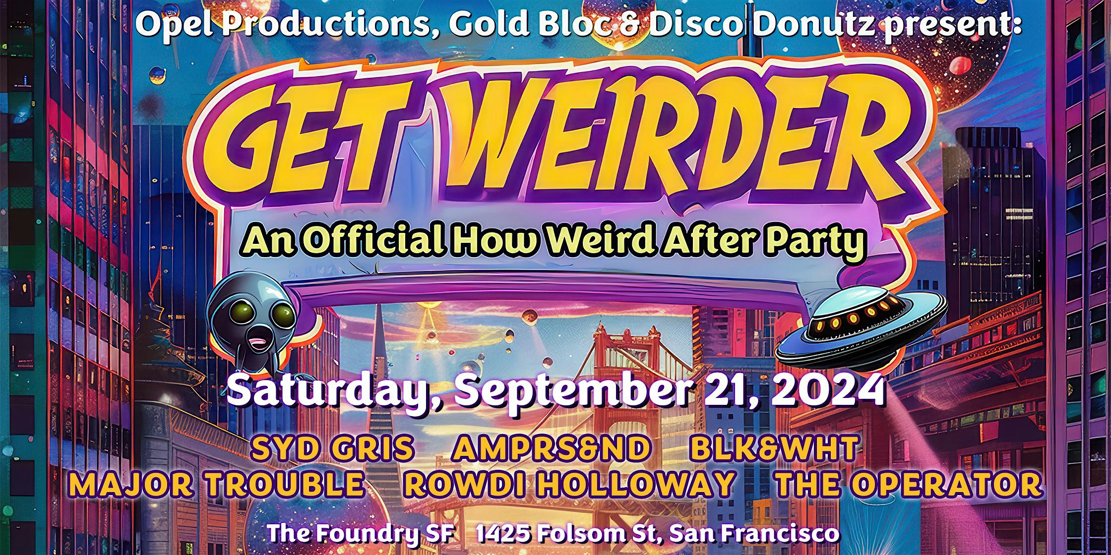 Get Weirder – How Weird After party with Opel, Gold Bloc and Disco Donutz – San Francisco, CA