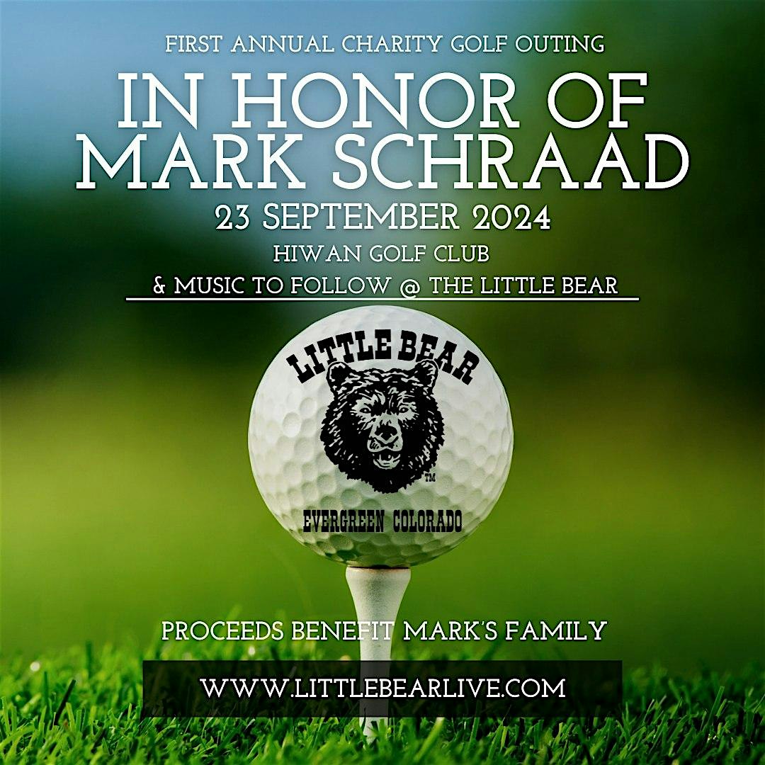 1st Annual LITTLEBEAR Charity Golf Outing& Concert in Honor of Mark Schraad – Evergreen, CO