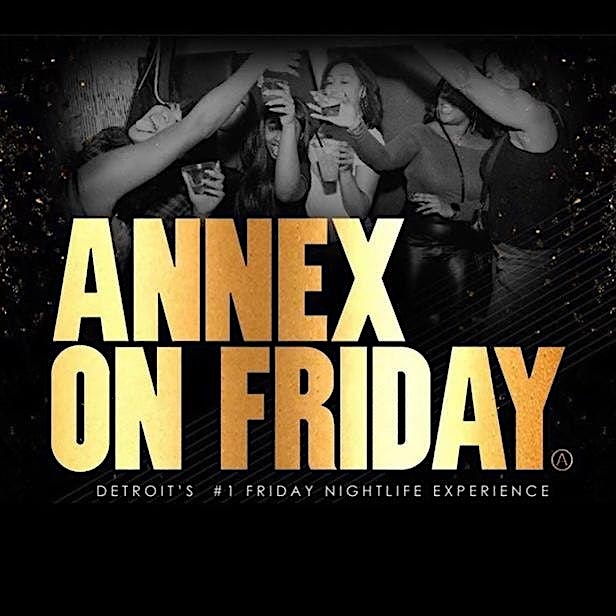 ANNEX FRIDAYS “LADIES FREE TILL 11 WITH RSVP” – Detroit, MI