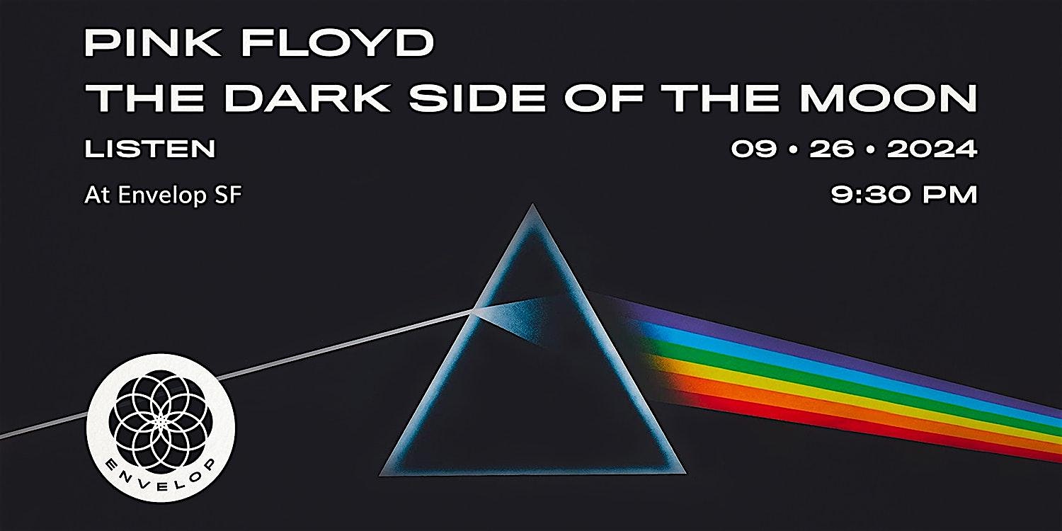 Pink Floyd – The Dark Side Of The Moon : LISTEN | Envelop SF (9:30pm) – San Francisco, CA