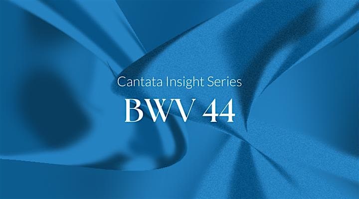 Cantata Insights: BWV 44 – Denver, CO – Denver, CO