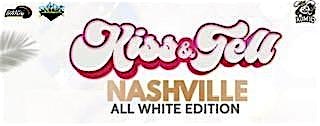 Kiss & Tell Nashville ALL WHITE Edition – Nashville, TN