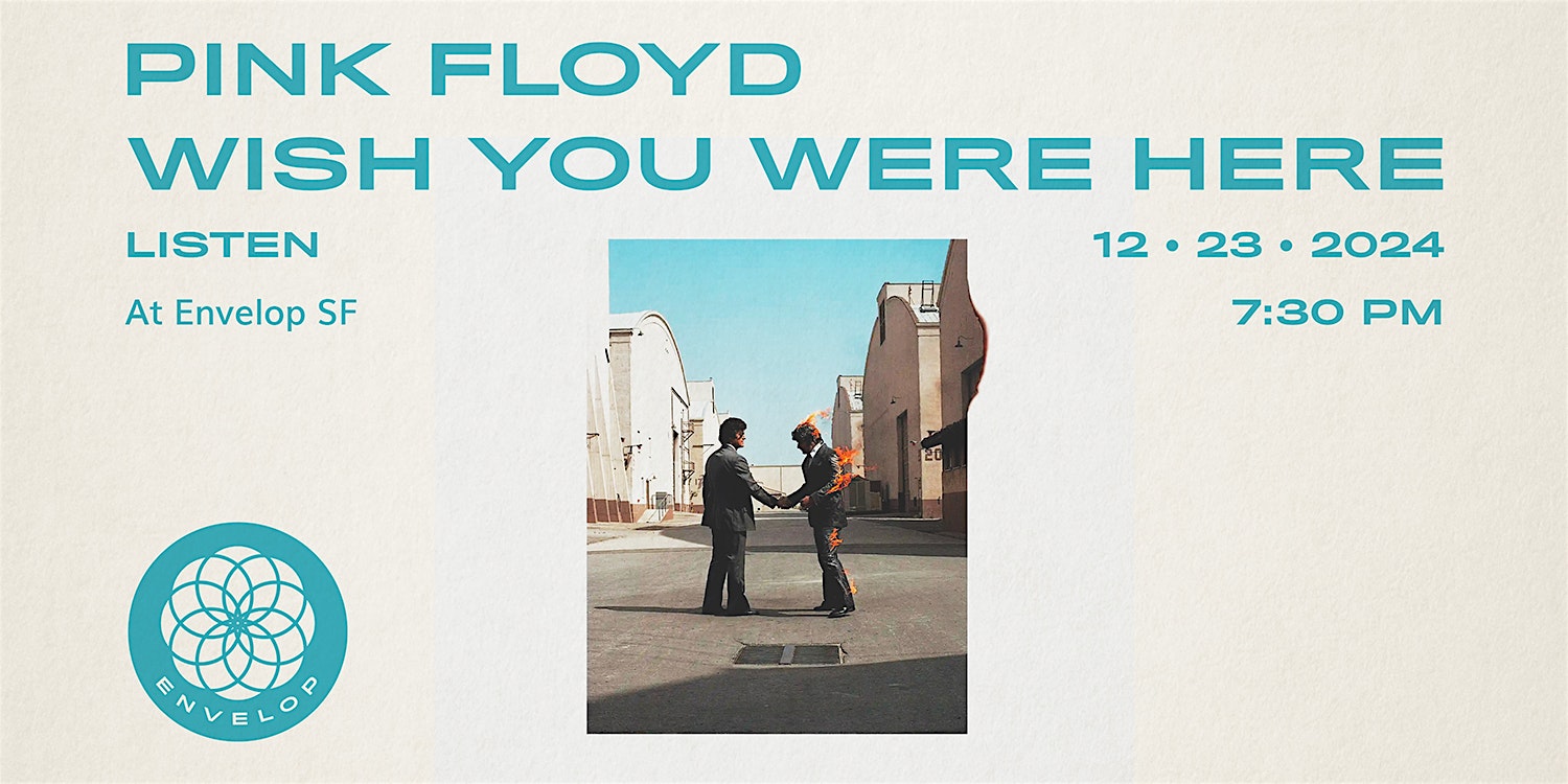 Pink Floyd – Wish You Were Here: LISTEN | Envelop SF (7:30pm) – San Francisco, CA