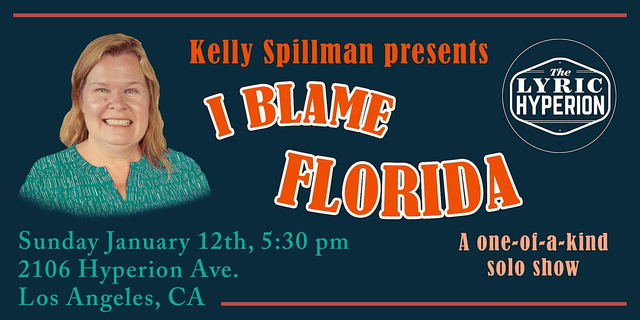 Kelly Spillman: I Blame Florida… – Los Angeles, CA