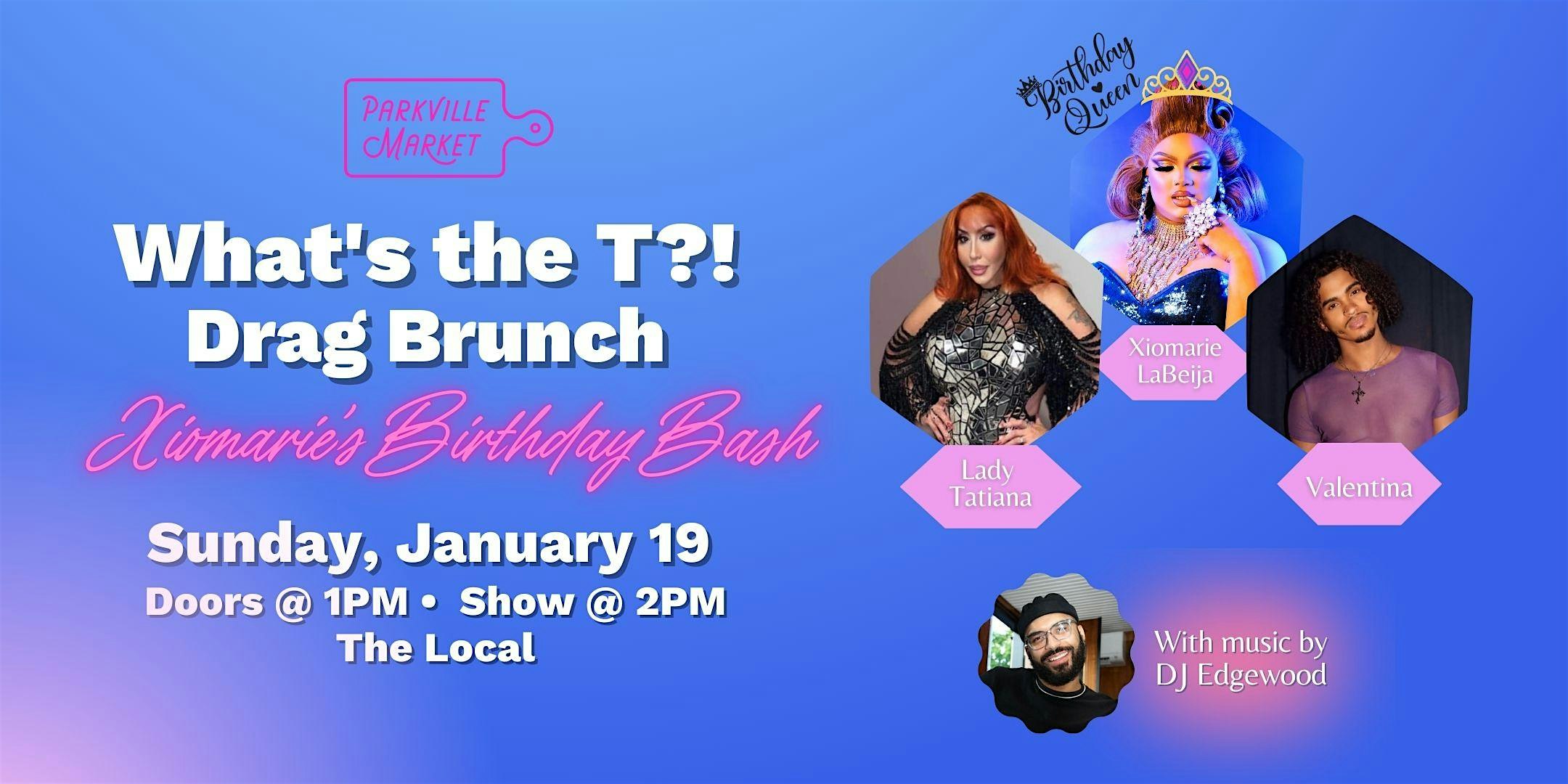 What’s the T?! Drag Brunch @ Parkville Market: It’s Xiomarie’s Birthday! – Hartford, CT