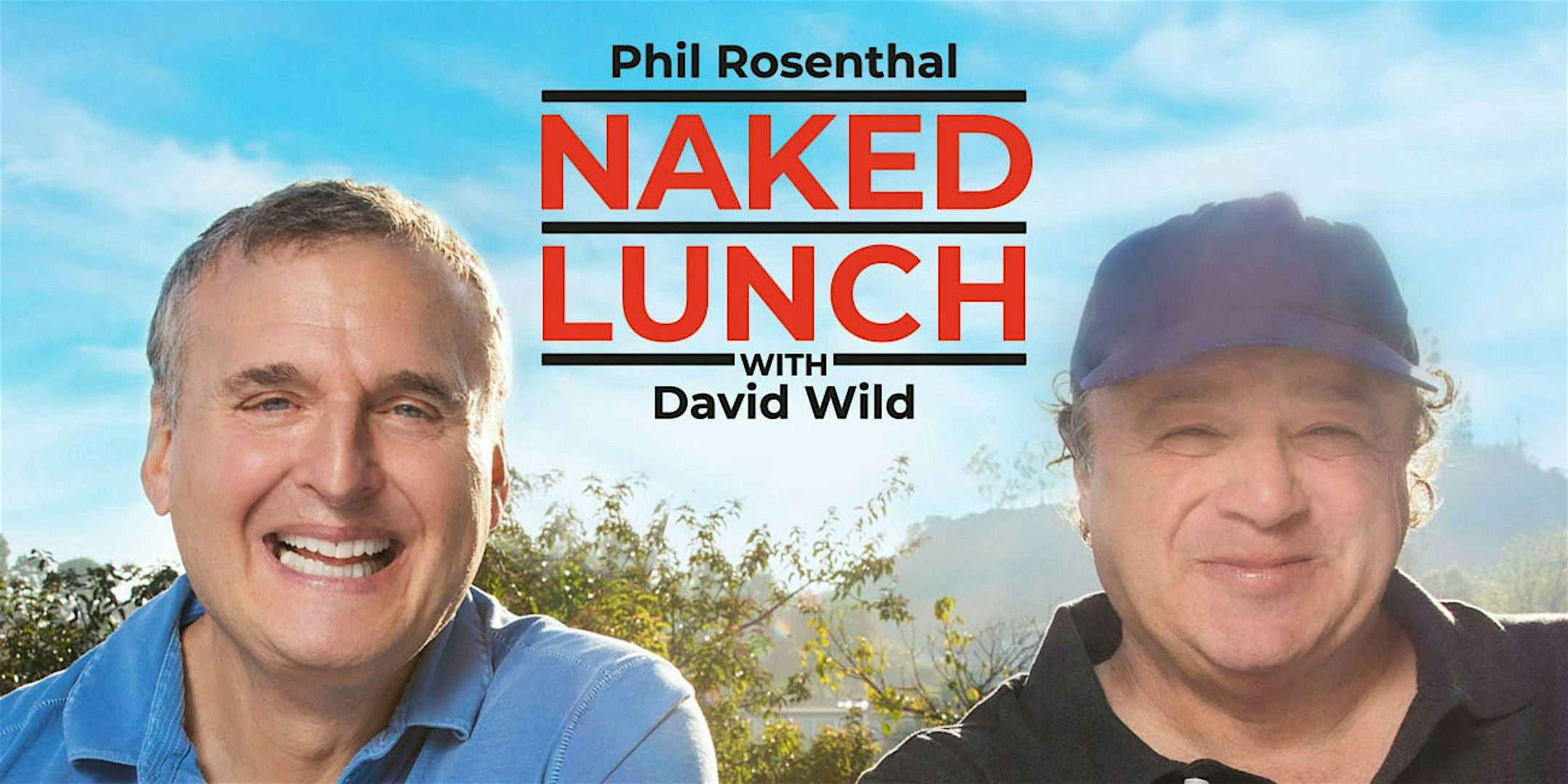 Naked Lunch with Phil Rosenthal & David Wild – San Francisco, CA