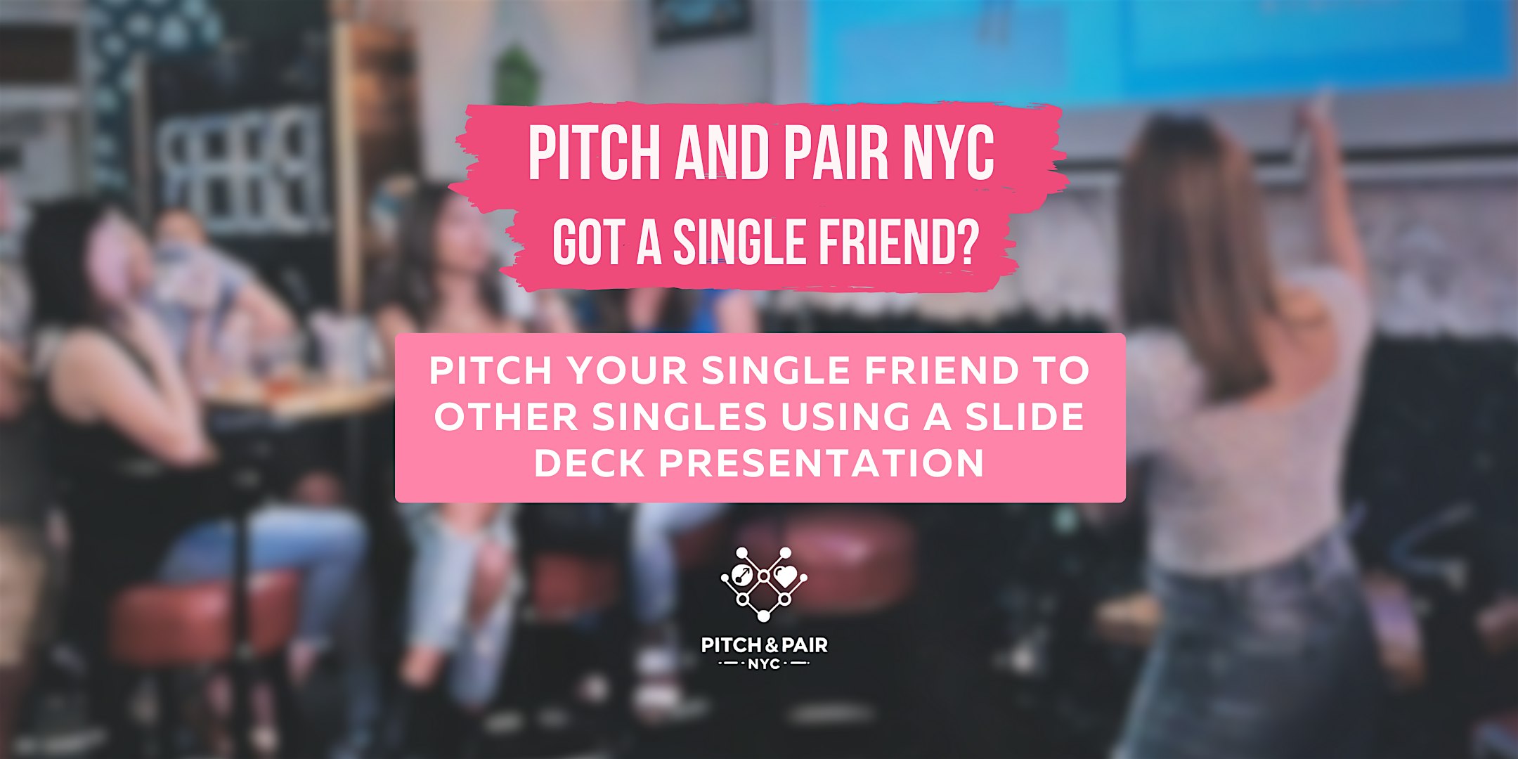 Pitch & Pair – Pitch Your Single Friend to a Room of Singles – New York, NY