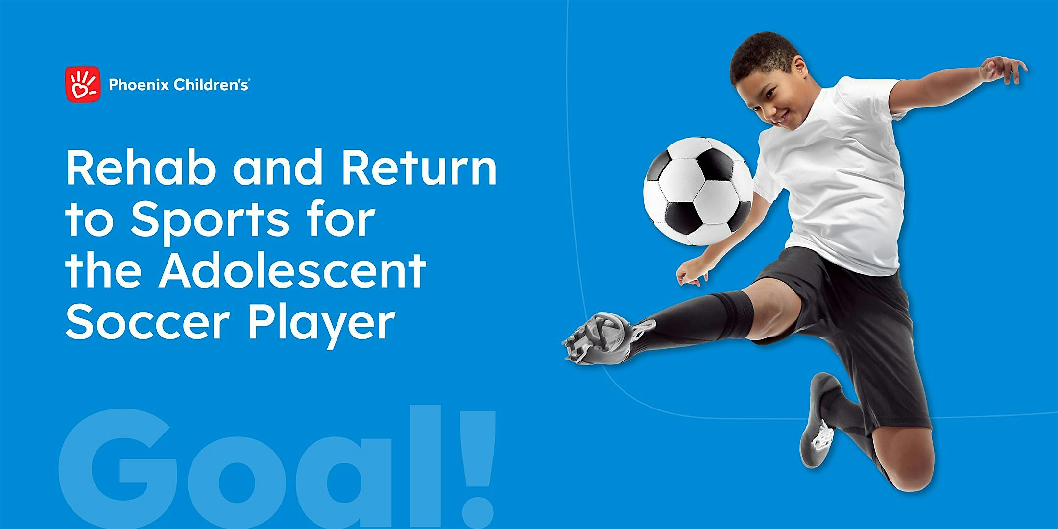 Rehab and Return to Sport for the Adolescent Soccer Player at Phoenix Children’s Sports Medicine PT – Avondale – Avondale, AZ