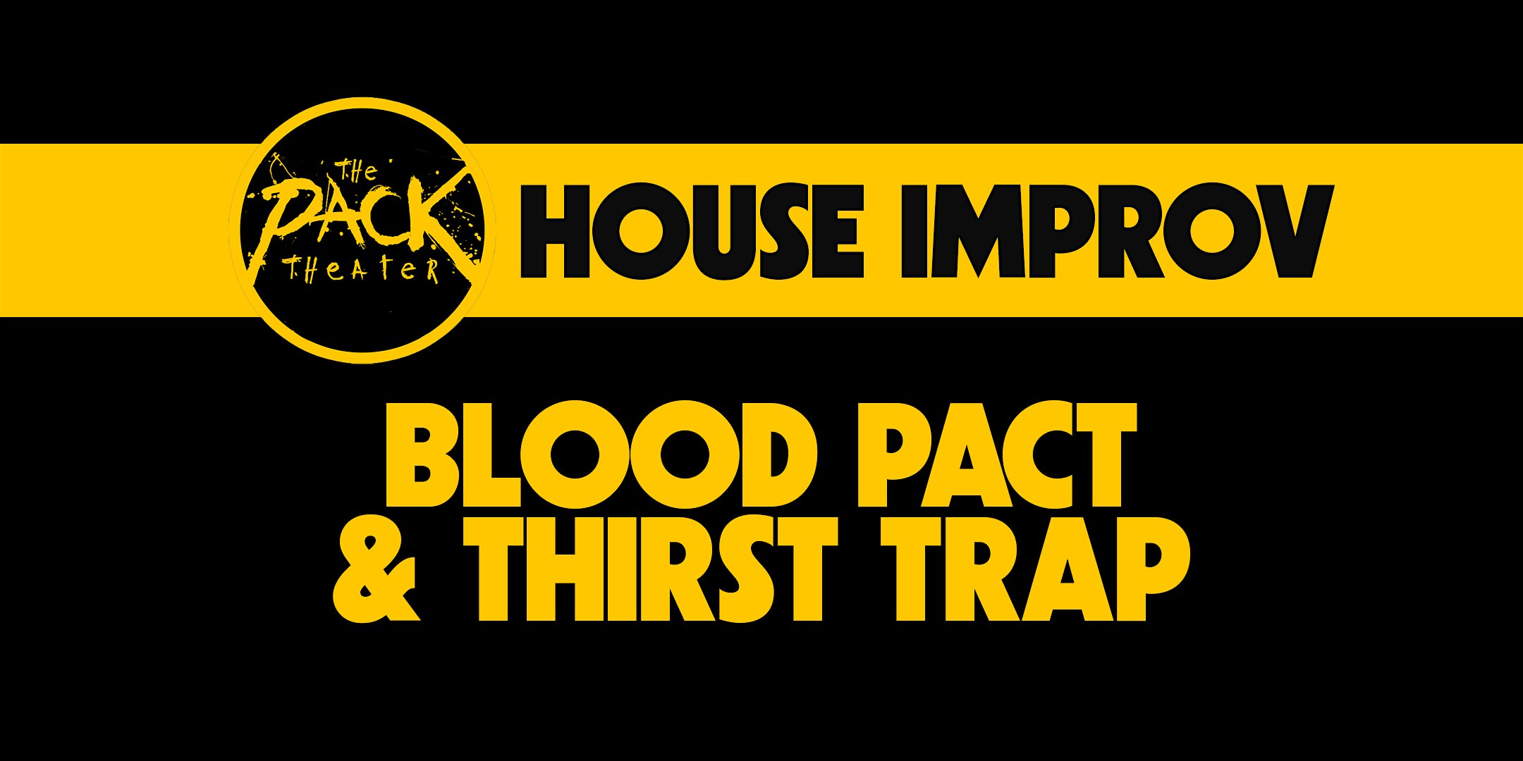 HOUSE IMPROV: Blood Pact & Thirst Trap at The Pack Theater – Los Angeles, CA