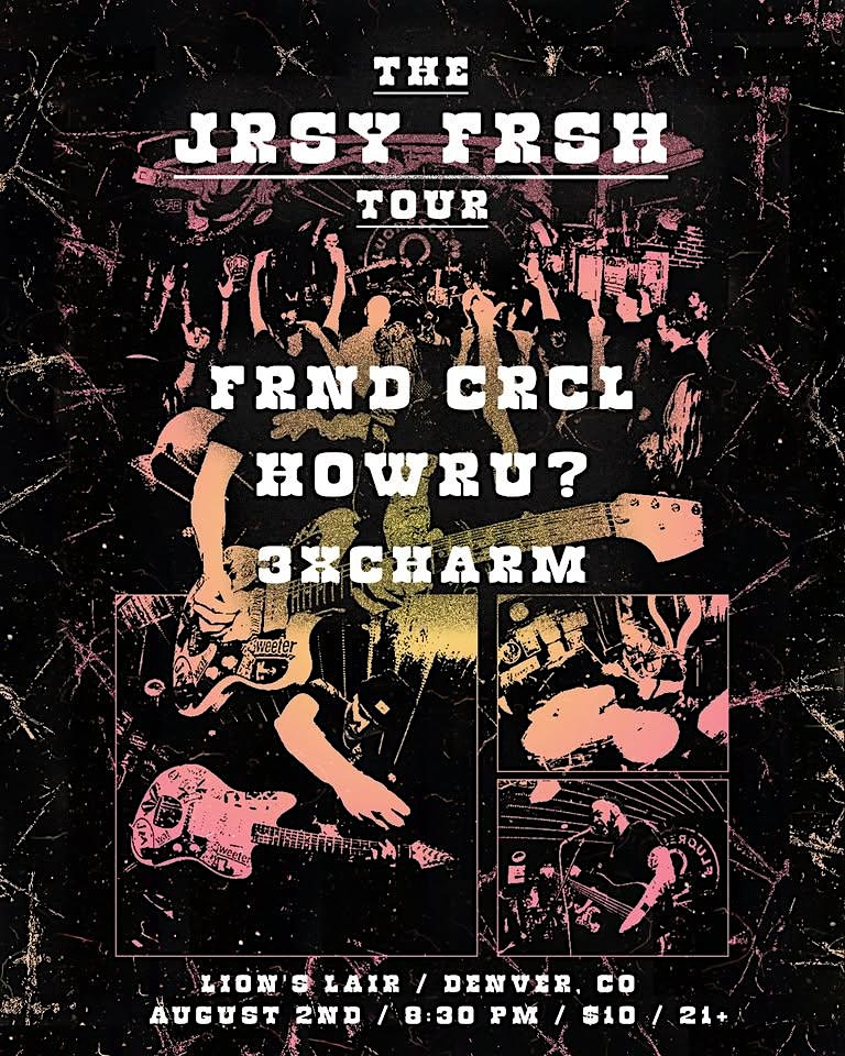 JRSY FRSH TOUR – FRND CRCL / HOWRU? / 3XCHARM at Lions’ Lair – Denver, CO