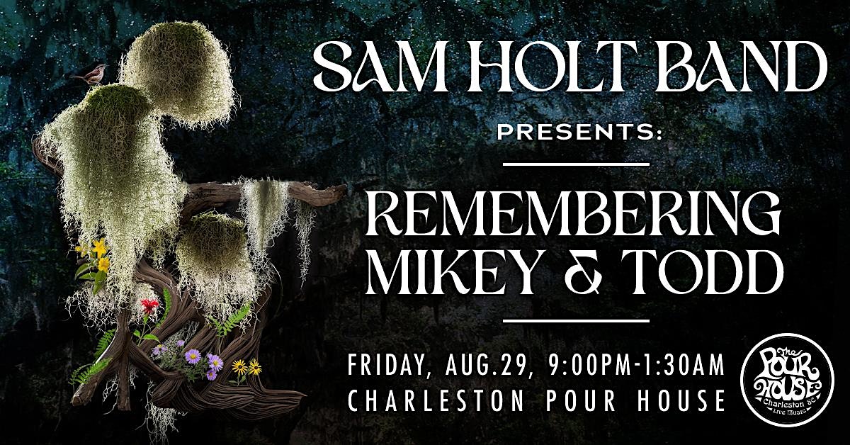 Sam Holt Band: presents Remembering Mikey & Todd at Charleston Pour House – Main Stage – Charleston Pour House, SC