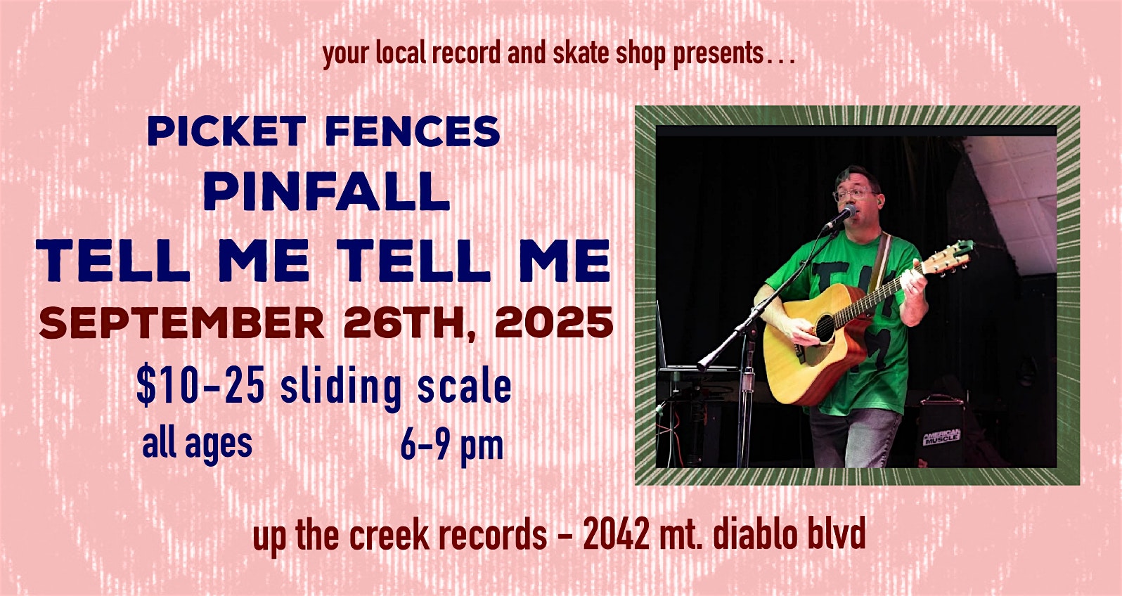Tell Me Tell Me with Pinfall and Picket Fences at Up The Creek Records at 2042 Mt Diablo Blvd – Walnut Creek, CA