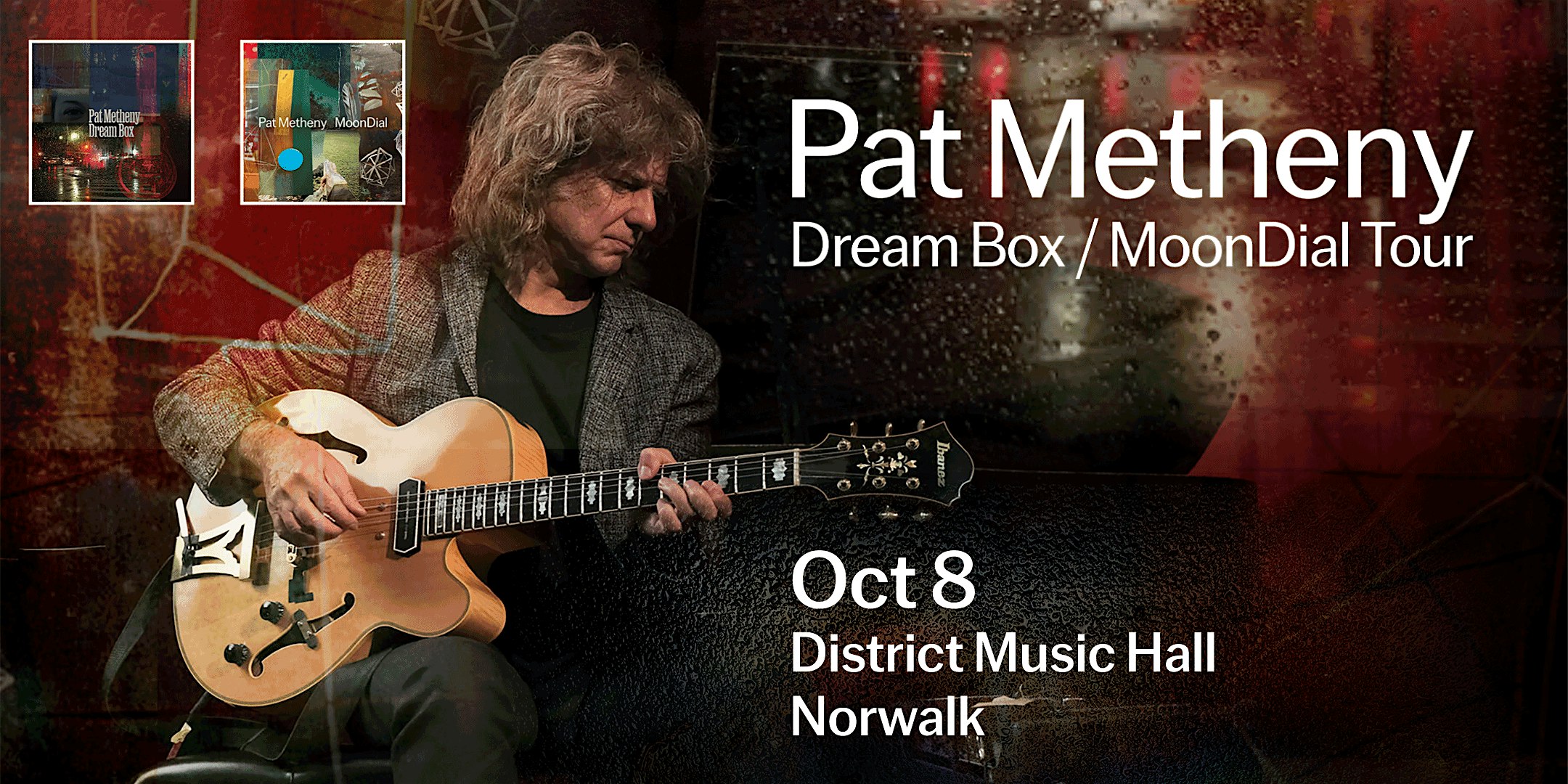 Pat Metheny: Dream Box / MoonDial Tour at District Music Hall – Norwalk, CT