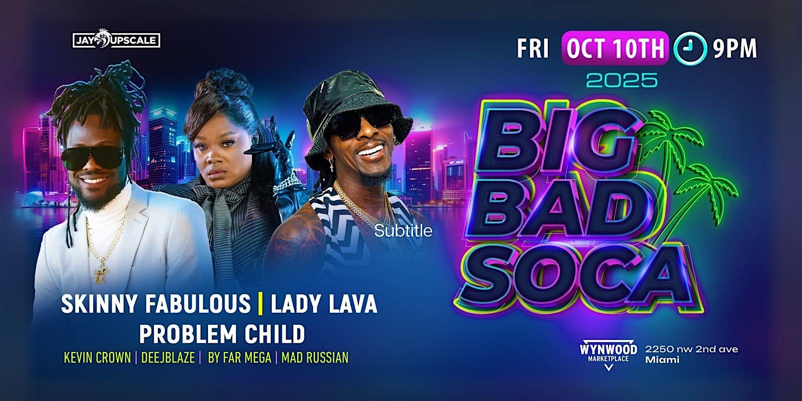 BIG BAD SOCA MIAMI! SKINNY FABULOUS , LADY LAVA, PROBLEM CHILD & MORE LIVE at Wynwood Marketplace – Miami, FL