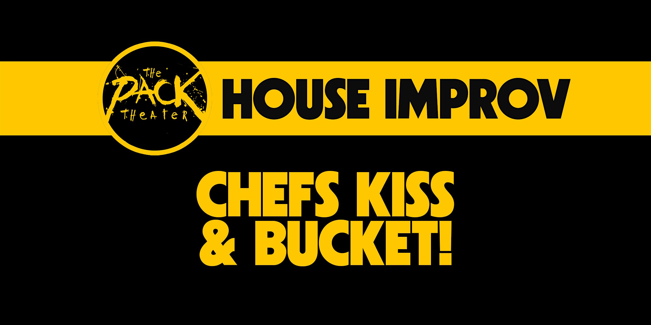 HOUSE IMPROV: Bucket! & Chefs Kiss at The Pack Theater – Los Angeles, CA