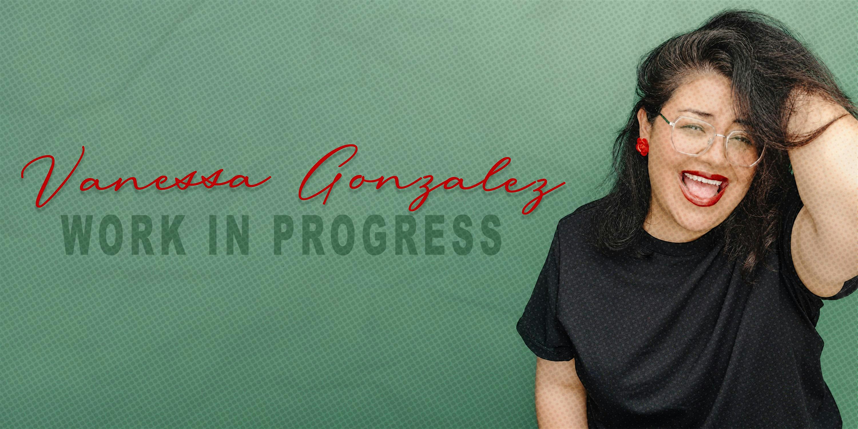 Vanessa Gonzalez: Work In Progress at Lyric Hyperion Theater & Cafe – Los Angeles, CA