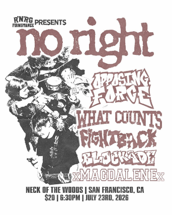 No Right/ Opposing Force/ What Counts/ Fight Back/ Blockade/ xMagdalenex at Neck of the Woods – San Francisco, CA
