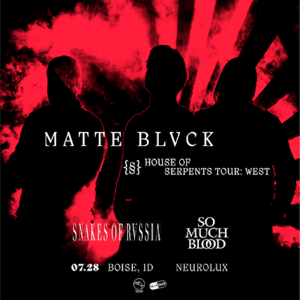 MATTE BLVCK, Snakes of Russia, So Much Blood at Neurolux Lounge – Boise, ID