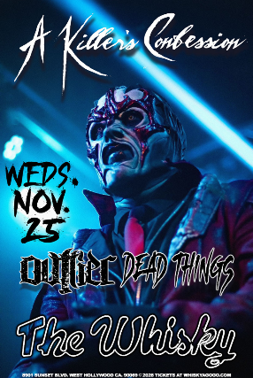 A Killer’s Confession (featuring former members of Mushroomhead), Dizasterpiece, Dead Things at Whisky A Go Go – West Hollywood, CA
