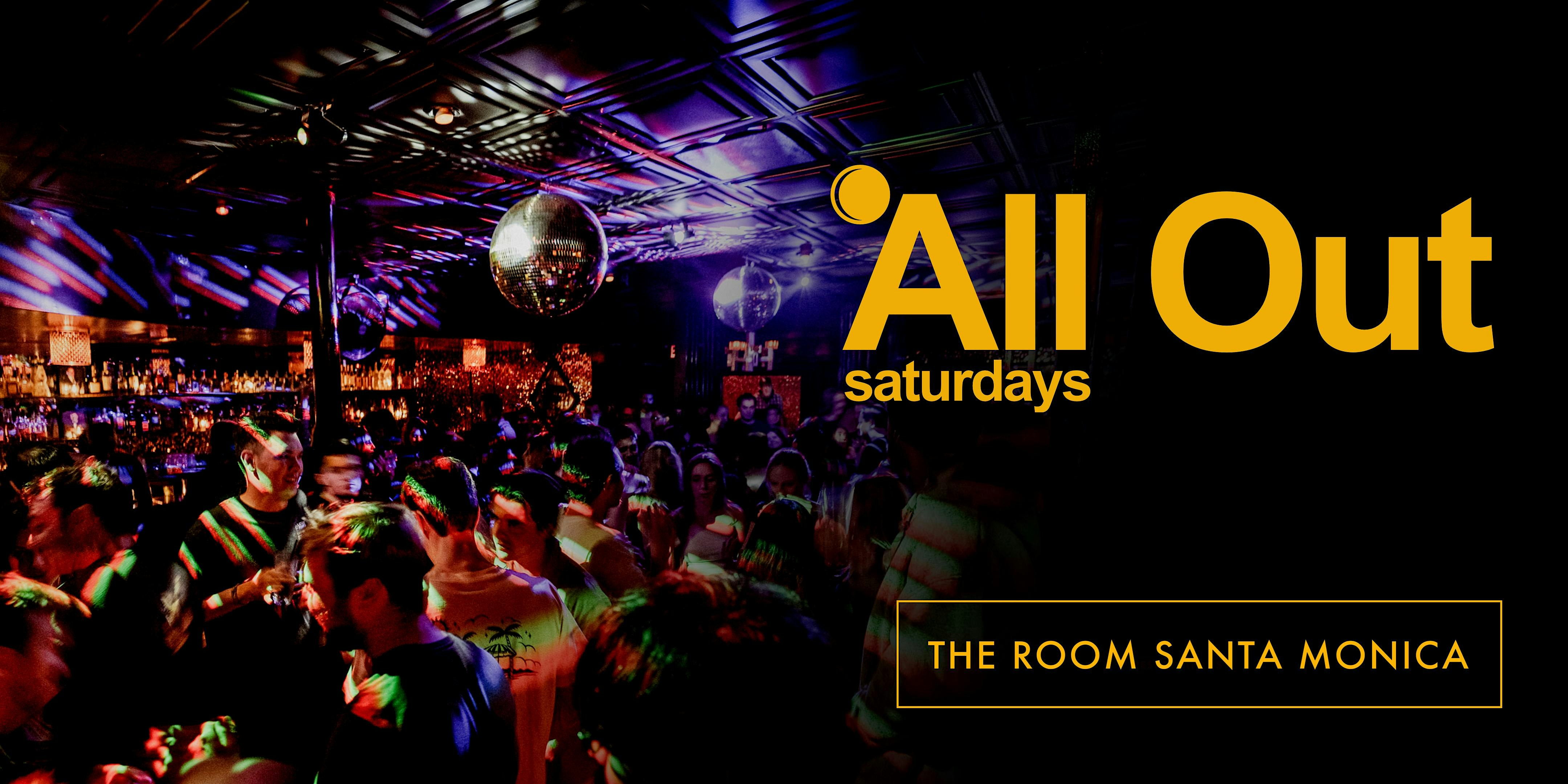 ALL OUT SATURDAYS at The Room Santa Monica – Santa Monica, CA