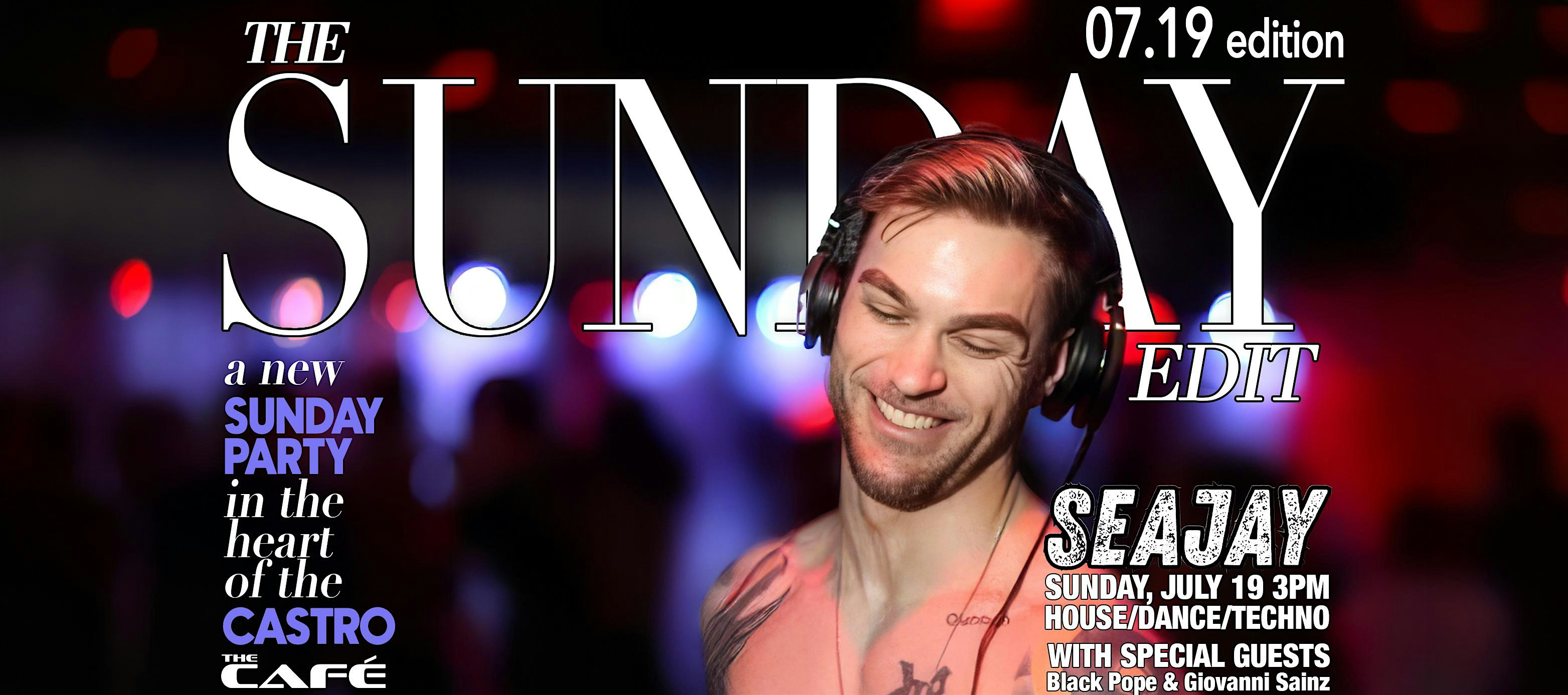 The Café Presents: The Sunday Edit w/ DJ SeaJay + Friends — Sun., July 19 at The Café – San Francisco, CA