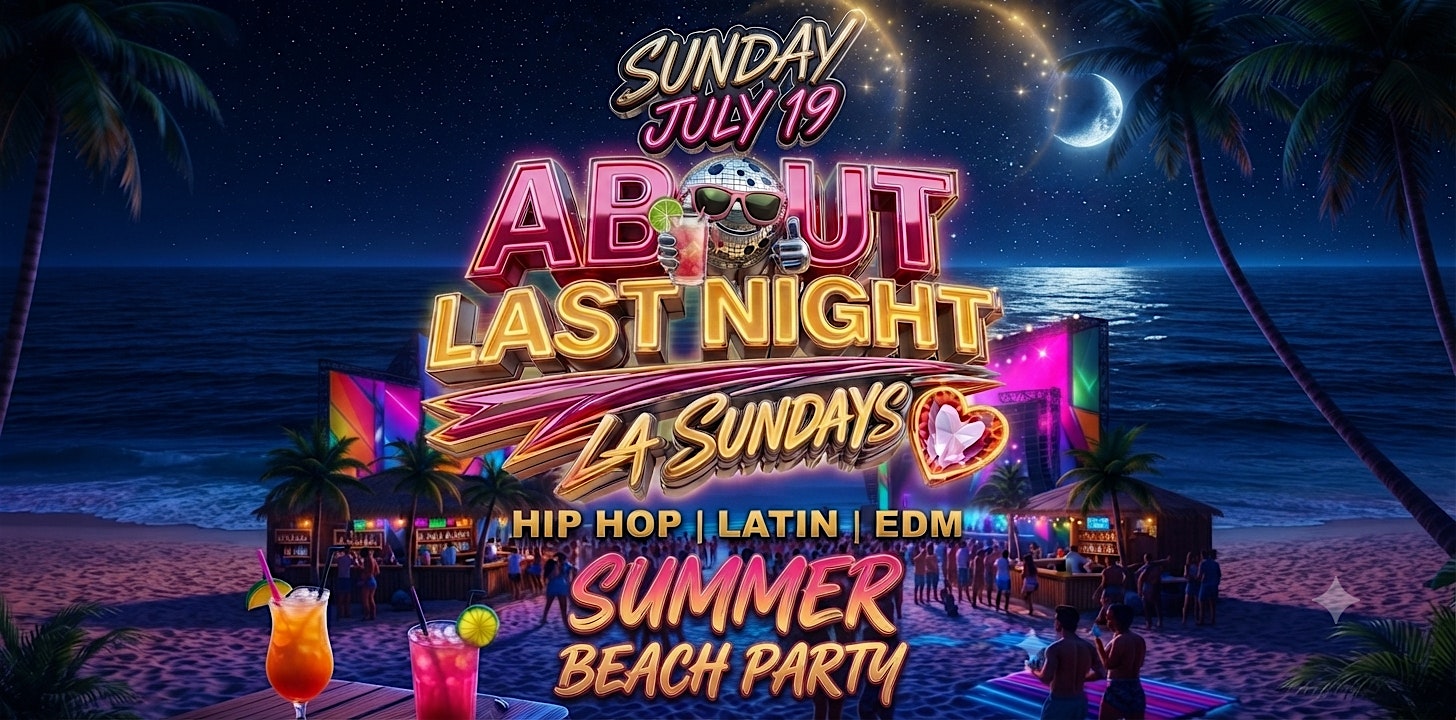 18+ SUNDAY ABOUT LAST NIGHT LA SUNDAY’S JULY 19TH FREE WITH RSVP at Los Globos – Los Angeles, CA